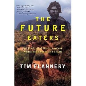 The Future Eaters: An Ecological History of the Australasian Lands and People --